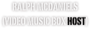 Ralph McDaniels 
(Video Music Box Host)